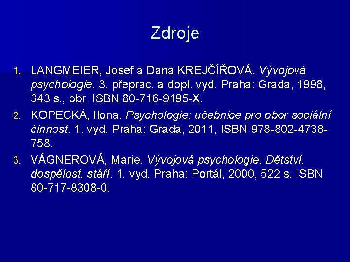 Zdroje LANGMEIER, Josef a Dana KREJČÍŘOVÁ. Vývojová psychologie. 3. přeprac. a dopl. vyd. Praha: