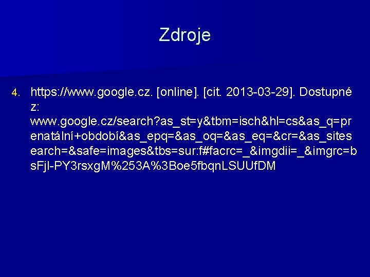 Zdroje 4. https: //www. google. cz. [online]. [cit. 2013 -03 -29]. Dostupné z: www.