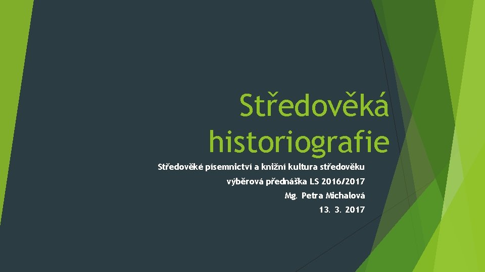 Středověká historiografie Středověké písemnictví a knižní kultura středověku výběrová přednáška LS 2016/2017 Mg. Petra