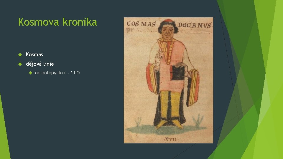 Kosmova kronika Kosmas dějová linie od potopy do r. 1125 Kosmova kronika Kosmas dějová linie od potopy do r. 1125