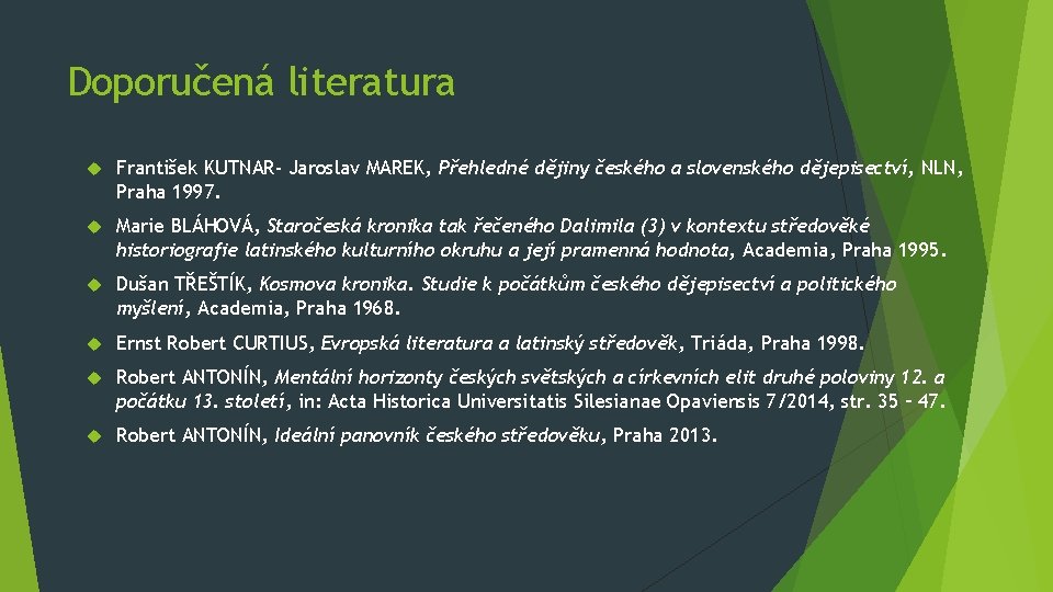 Doporučená literatura František KUTNAR- Jaroslav MAREK, Přehledné dějiny českého a slovenského dějepisectví, NLN, Praha Doporučená literatura František KUTNAR- Jaroslav MAREK, Přehledné dějiny českého a slovenského dějepisectví, NLN, Praha
