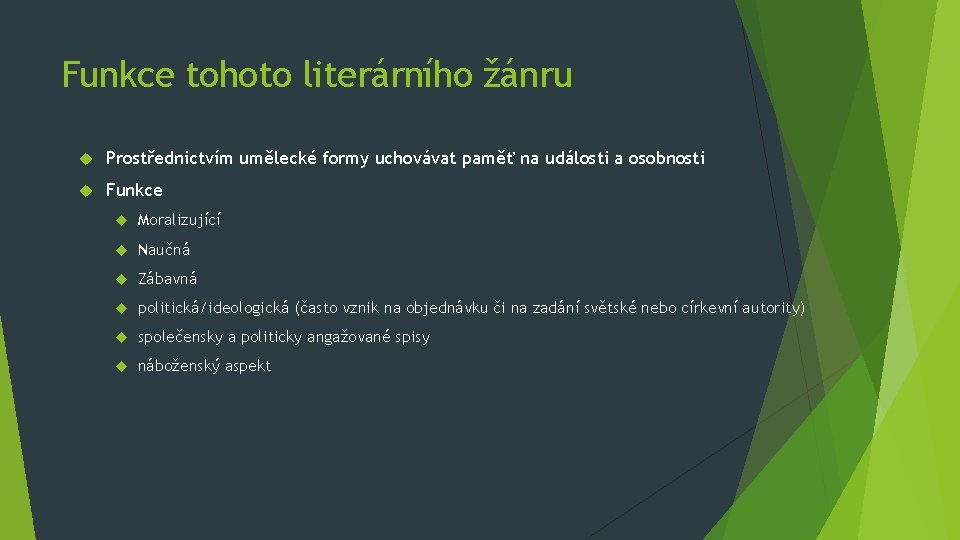 Funkce tohoto literárního žánru Prostřednictvím umělecké formy uchovávat paměť na události a osobnosti Funkce Funkce tohoto literárního žánru Prostřednictvím umělecké formy uchovávat paměť na události a osobnosti Funkce