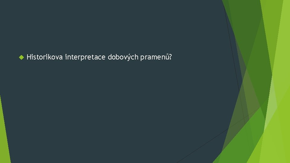 Historikova interpretace dobových pramenů? Historikova interpretace dobových pramenů?