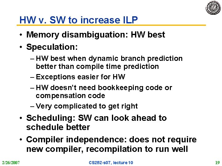 HW v. SW to increase ILP • Memory disambiguation: HW best • Speculation: –