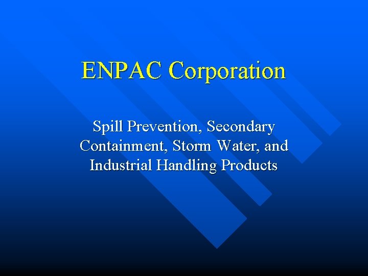 ENPAC Corporation Spill Prevention, Secondary Containment, Storm Water, and Industrial Handling Products ENPAC Corporation Spill Prevention, Secondary Containment, Storm Water, and Industrial Handling Products