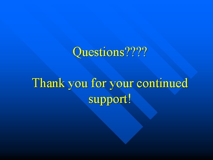Questions? ? Thank you for your continued support! Questions? ? Thank you for your continued support!