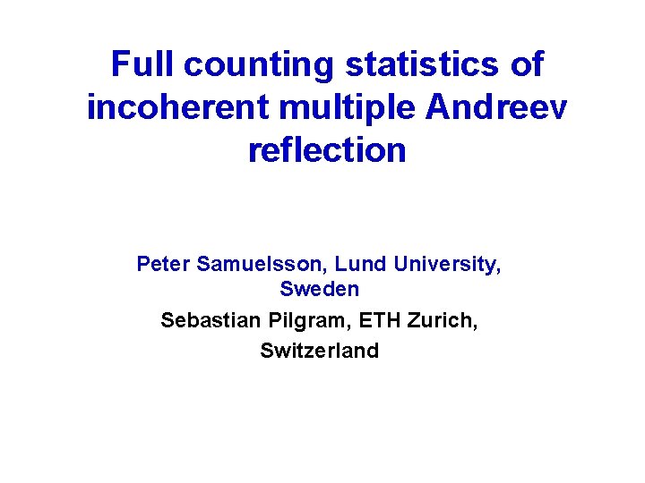 Full counting statistics of incoherent multiple Andreev reflection Peter Samuelsson, Lund University, Sweden Sebastian