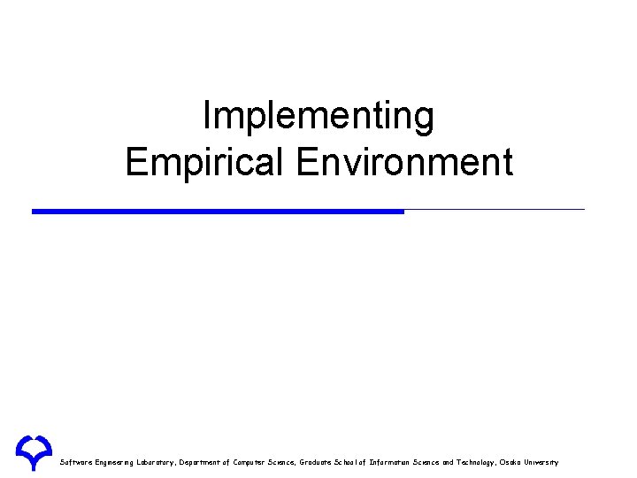 Implementing Empirical Environment Software Engineering Laboratory, Department of Computer Science, Graduate School of Information Implementing Empirical Environment Software Engineering Laboratory, Department of Computer Science, Graduate School of Information