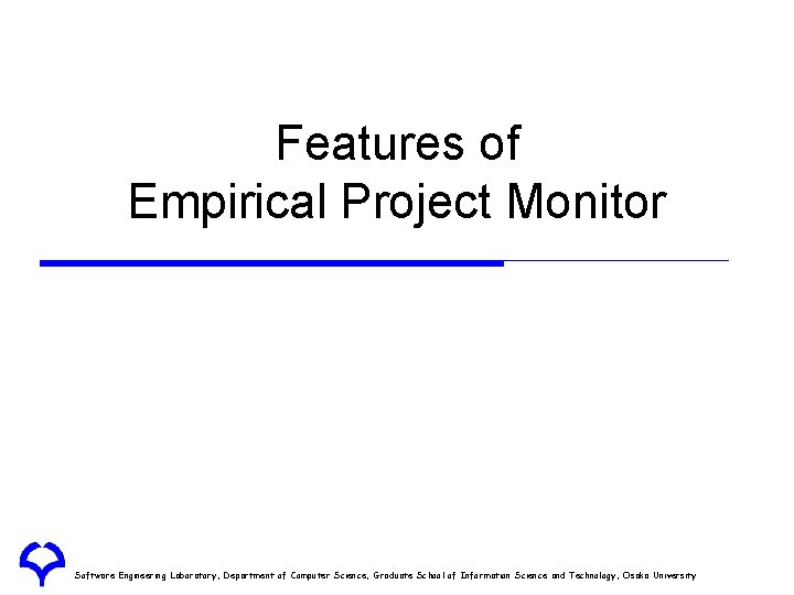 Features of Empirical Project Monitor Software Engineering Laboratory, Department of Computer Science, Graduate School Features of Empirical Project Monitor Software Engineering Laboratory, Department of Computer Science, Graduate School