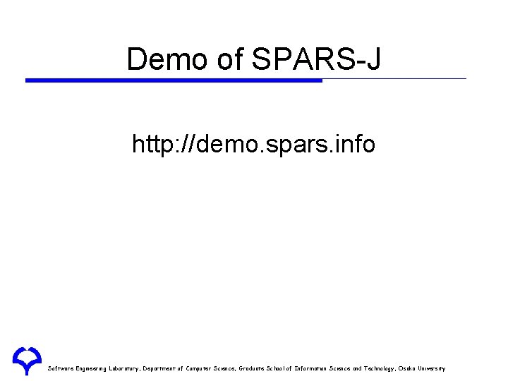 Demo of SPARS-J http: //demo. spars. info Software Engineering Laboratory, Department of Computer Science, Demo of SPARS-J http: //demo. spars. info Software Engineering Laboratory, Department of Computer Science,