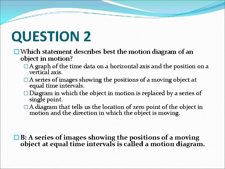 QUESTION 2 �Which statement describes best the motion diagram of an object in motion?