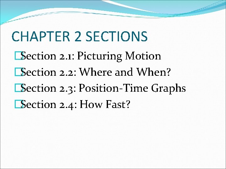 CHAPTER 2 SECTIONS �Section 2. 1: Picturing Motion �Section 2. 2: Where and When?