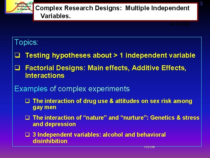 Psychology 242 Introduction to Research Complex Research Designs: Multiple Independent Variables. 3 4/14/09 Topics: