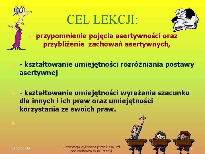 CEL LEKCJI: n n przypomnienie pojęcia asertywności oraz przybliżenie zachowań asertywnych, - kształtowanie umiejętności