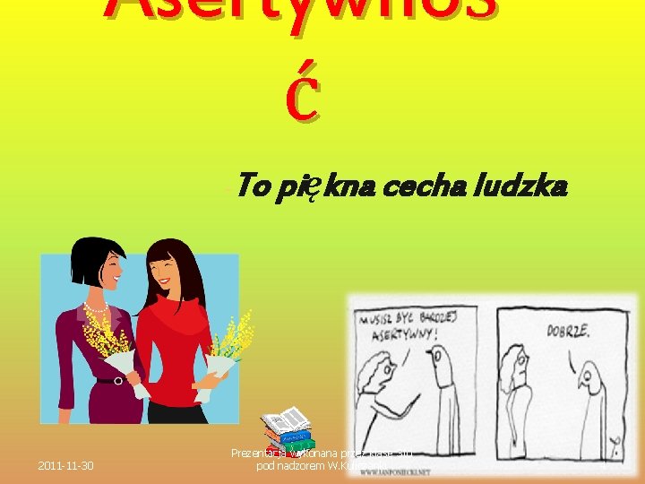 Asertywnoś ć -To 2011 -11 -30 piękna cecha ludzka Prezentacja wykonana przez klasę 3