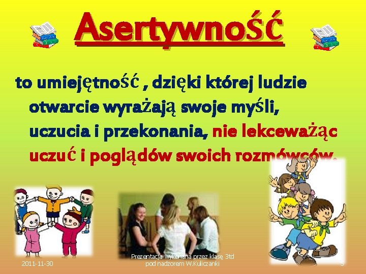 Asertywność to umiejętność , dzięki której ludzie otwarcie wyrażają swoje myśli, uczucia i przekonania,