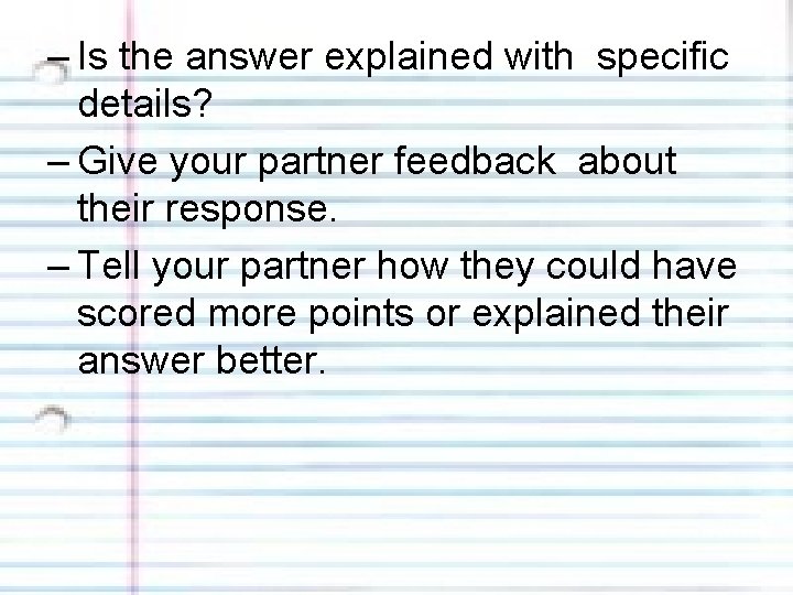 – Is the answer explained with specific details? – Give your partner feedback about