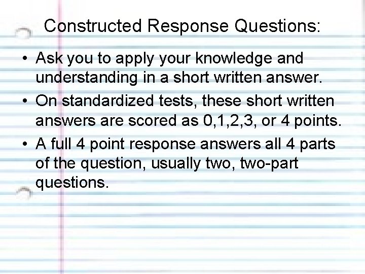 Constructed Response Questions: • Ask you to apply your knowledge and understanding in a