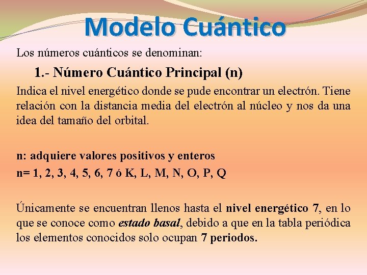 Modelo Cuántico Los números cuánticos se denominan: 1. - Número Cuántico Principal (n) Indica
