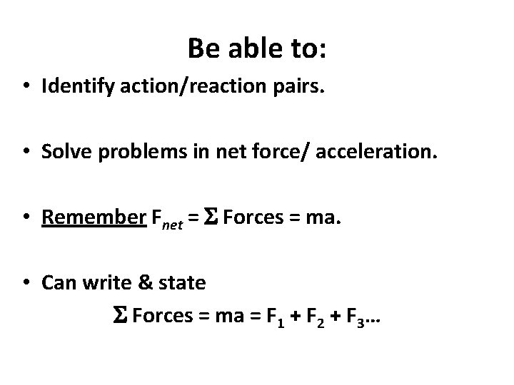 Be able to: • Identify action/reaction pairs. • Solve problems in net force/ acceleration.