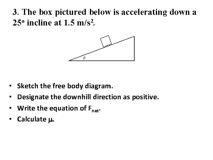 3. The box pictured below is accelerating down a 25 o incline at 1.