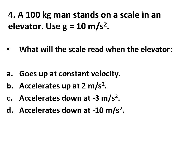 4. A 100 kg man stands on a scale in an elevator. Use g