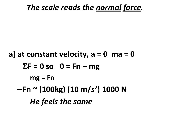 The scale reads the normal force. a) at constant velocity, a = 0 ma