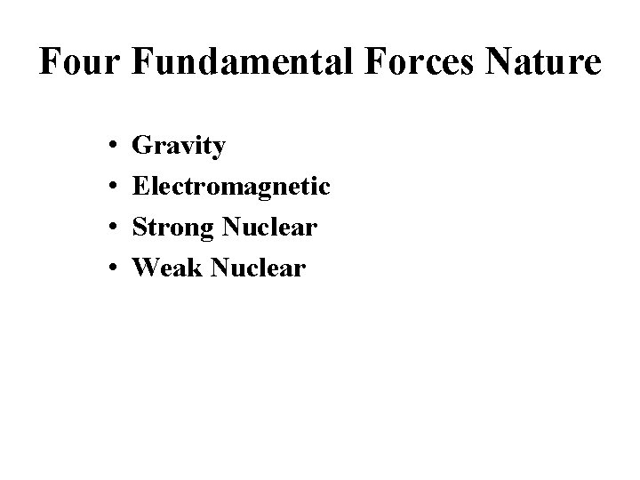 Four Fundamental Forces Nature • • Gravity Electromagnetic Strong Nuclear Weak Nuclear 