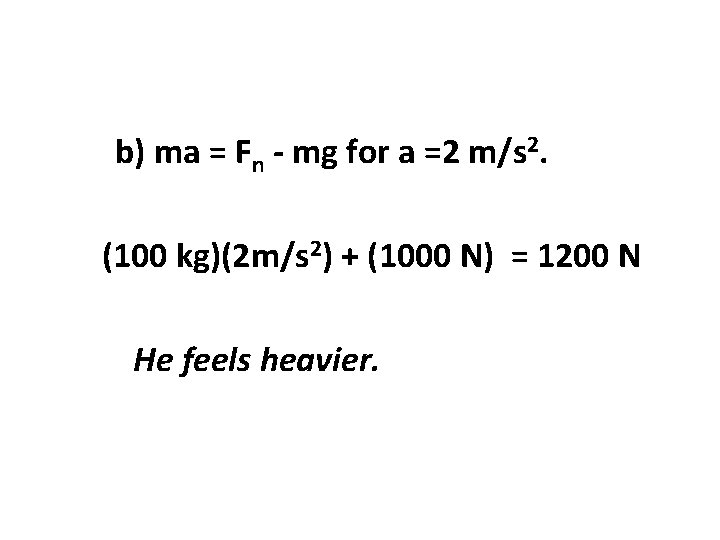 b) ma = Fn - mg for a =2 m/s 2. (100 kg)(2 m/s