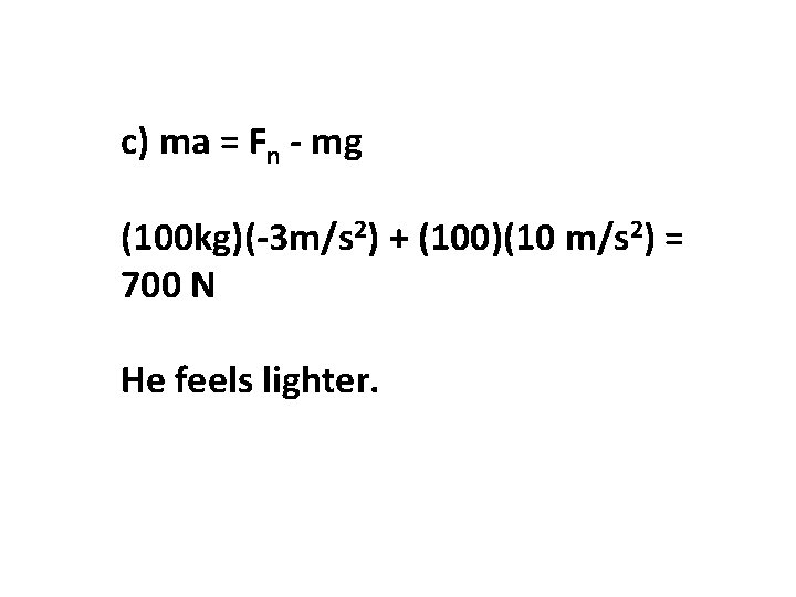 c) ma = Fn - mg (100 kg)(-3 m/s 2) + (100)(10 m/s 2)