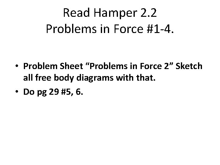 Read Hamper 2. 2 Problems in Force #1 -4. • Problem Sheet “Problems in