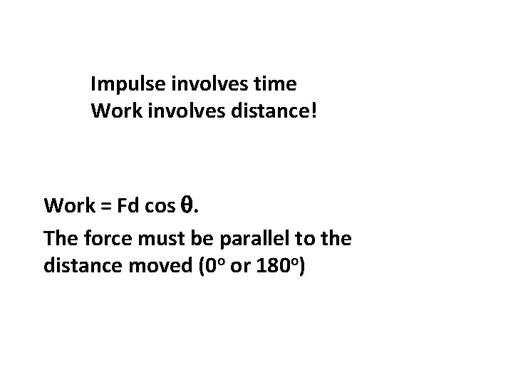 Impulse involves time Work involves distance! Work = Fd cos q. The force must