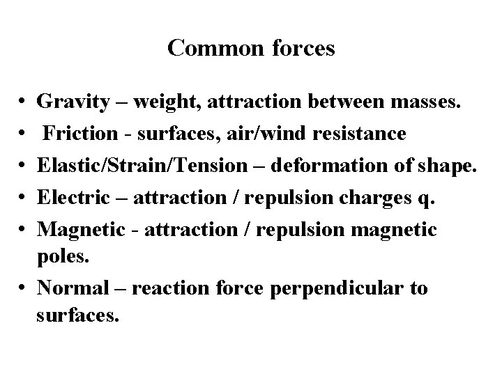 Common forces • • • Gravity – weight, attraction between masses. Friction - surfaces,