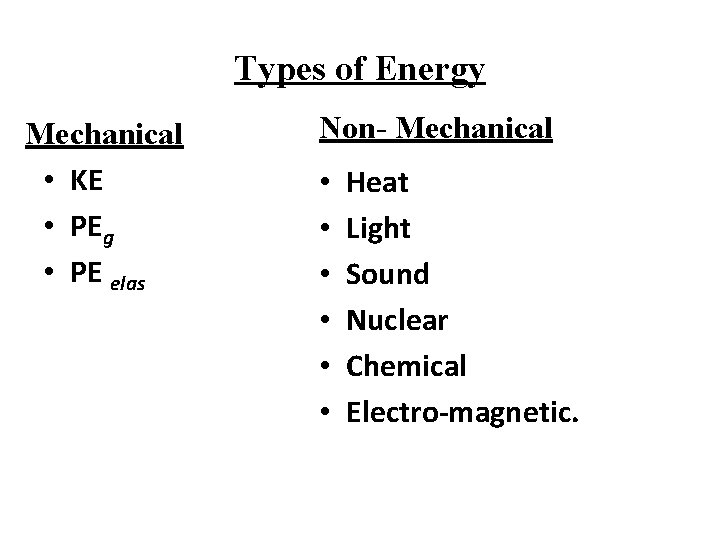 Types of Energy Mechanical • KE • PEg • PE elas Non- Mechanical •