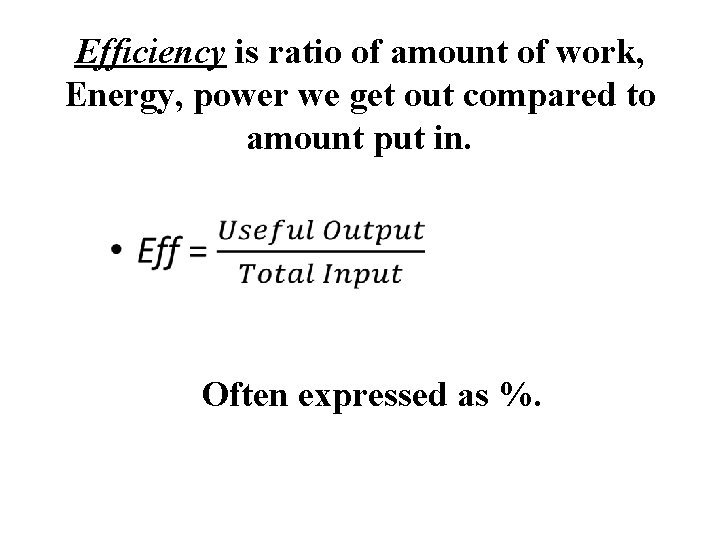 Efficiency is ratio of amount of work, Energy, power we get out compared to