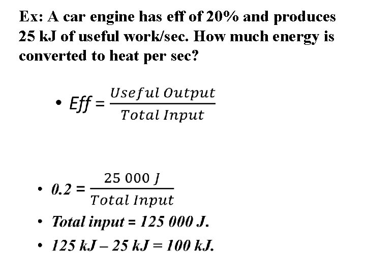 Ex: A car engine has eff of 20% and produces 25 k. J of