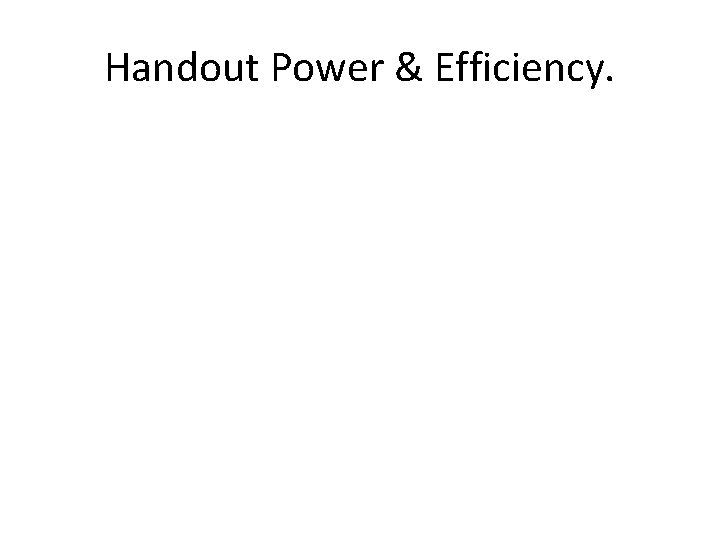 Handout Power & Efficiency. 