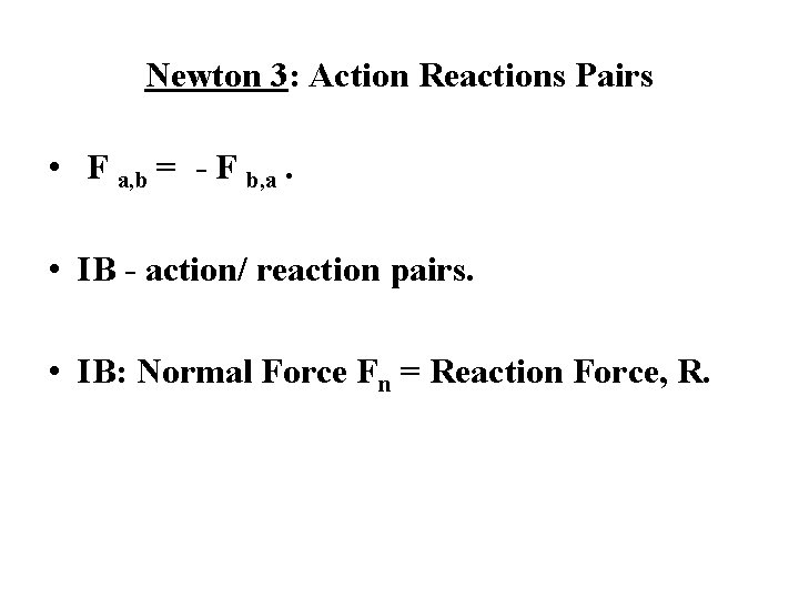 Newton 3: Action Reactions Pairs • F a, b = - F b, a.