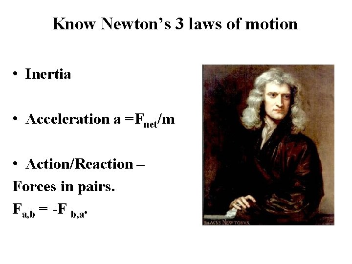 Know Newton’s 3 laws of motion • Inertia • Acceleration a =Fnet/m • Action/Reaction