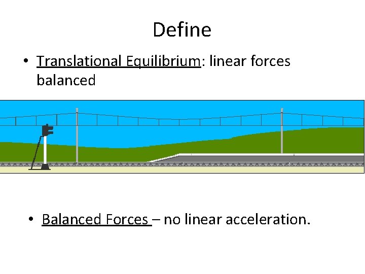 Define • Translational Equilibrium: linear forces balanced • Balanced Forces – no linear acceleration.