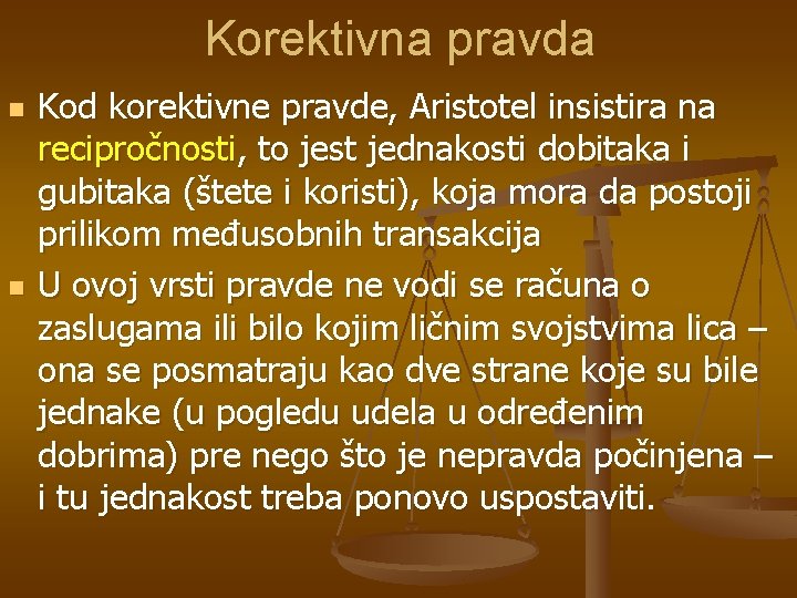 Korektivna pravda n n Kod korektivne pravde, Aristotel insistira na recipročnosti, to jest jednakosti