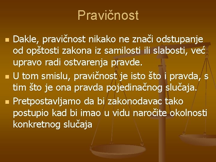 Pravičnost n n n Dakle, pravičnost nikako ne znači odstupanje od opštosti zakona iz