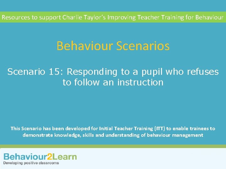 More challenging behaviour Resources to support Charlie Taylor’s Improving Teacher Training for Behaviour Scenarios