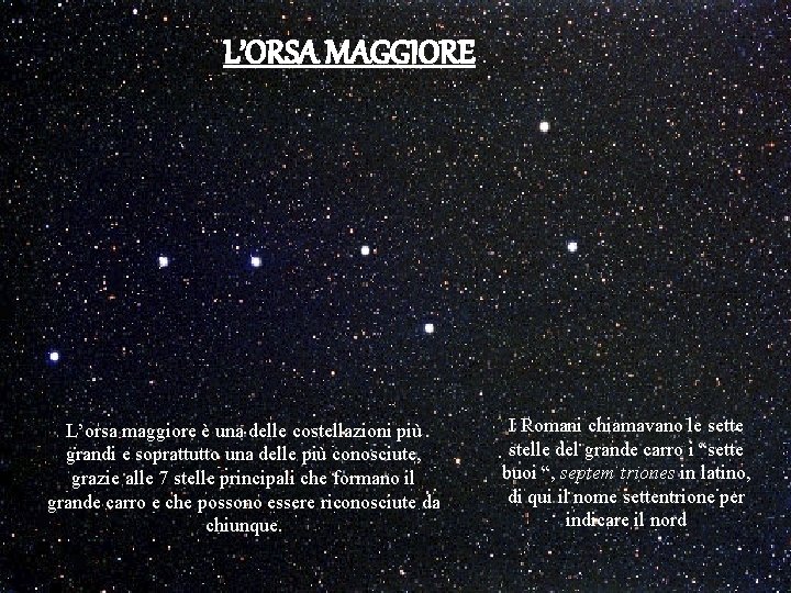 L’ORSA MAGGIORE L’orsa maggiore è una delle costellazioni più grandi e soprattutto una delle L’ORSA MAGGIORE L’orsa maggiore è una delle costellazioni più grandi e soprattutto una delle