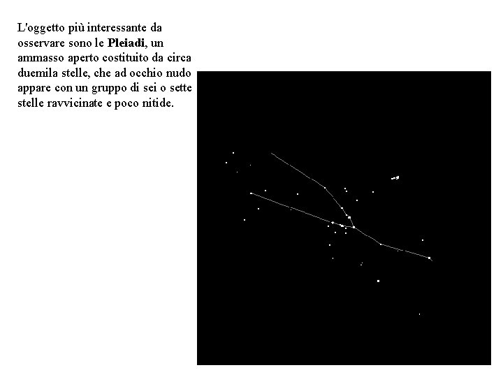 L'oggetto più interessante da osservare sono le Pleiadi, un ammasso aperto costituito da circa L'oggetto più interessante da osservare sono le Pleiadi, un ammasso aperto costituito da circa