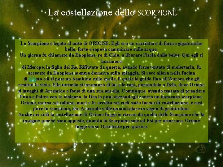 La costellazione dello SCORPIONE Lo Scorpione è legato al mito di ORIONE. Egli era La costellazione dello SCORPIONE Lo Scorpione è legato al mito di ORIONE. Egli era