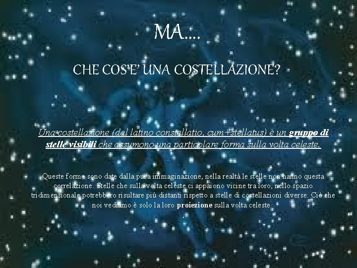 MA…. CHE COS’E’ UNA COSTELLAZIONE? Una costellazione (dal latino constellatio, cum+stellatus) è un gruppo MA…. CHE COS’E’ UNA COSTELLAZIONE? Una costellazione (dal latino constellatio, cum+stellatus) è un gruppo