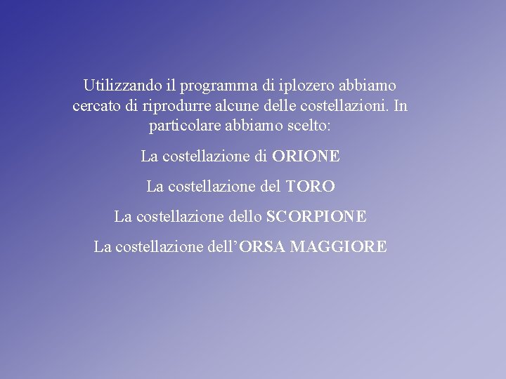 Utilizzando il programma di iplozero abbiamo cercato di riprodurre alcune delle costellazioni. In particolare Utilizzando il programma di iplozero abbiamo cercato di riprodurre alcune delle costellazioni. In particolare