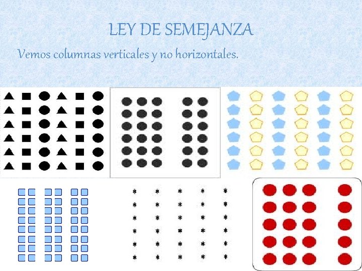 LEY DE SEMEJANZA Vemos columnas verticales y no horizontales. 