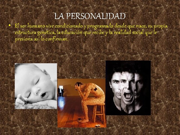 LA PERSONALIDAD • El ser humano vive condicionado y programado desde que nace, su